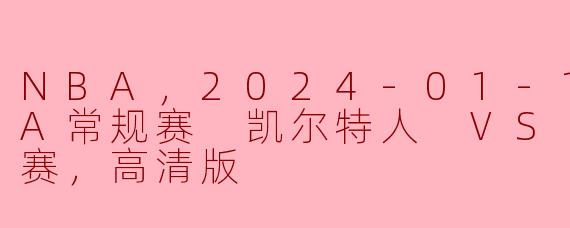NBA，2024-01-18 NBA常规赛 凯尔特人 VS 马刺，正赛，高清版